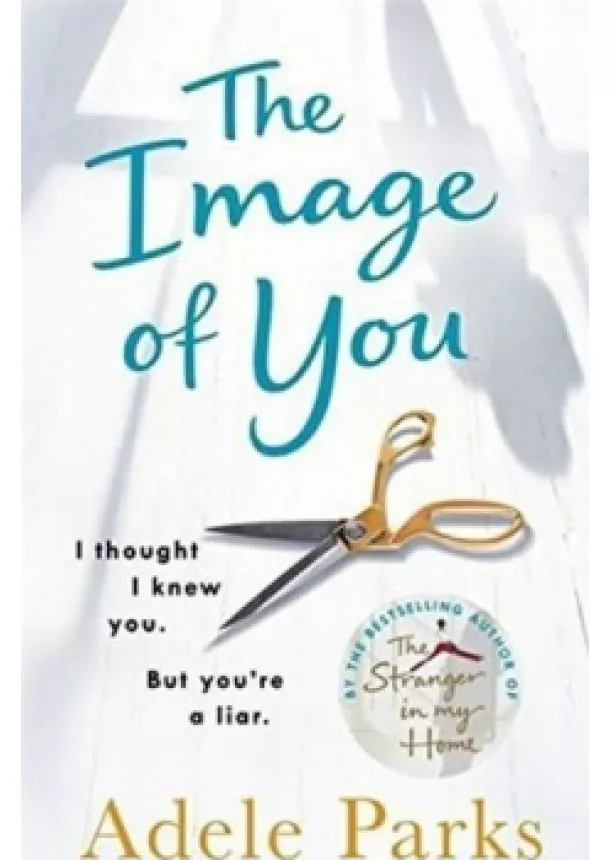 Adele Parks - The Image of You: I thought I knew you. But youre a liar.