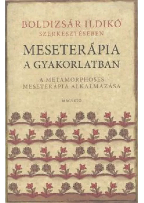 Boldizsár Ildikó - Meseterápia a gyakorlatban /A metamorphoses meseterápia alkalmazása