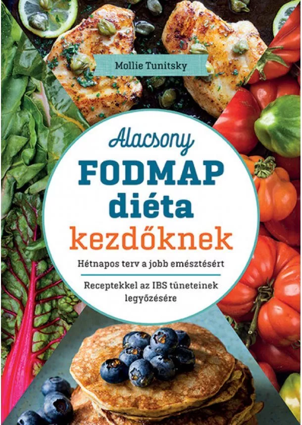 Mollie Tunitsky - Alacsony FODMAP diéta kezdőknek - Hétnapos terv a jobb emésztésért - Receptekkel az IBS tüneteinek legyőzésére