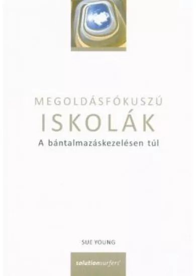 Megoldásfókuszú iskolák - A bántalmazáskezelésen túl