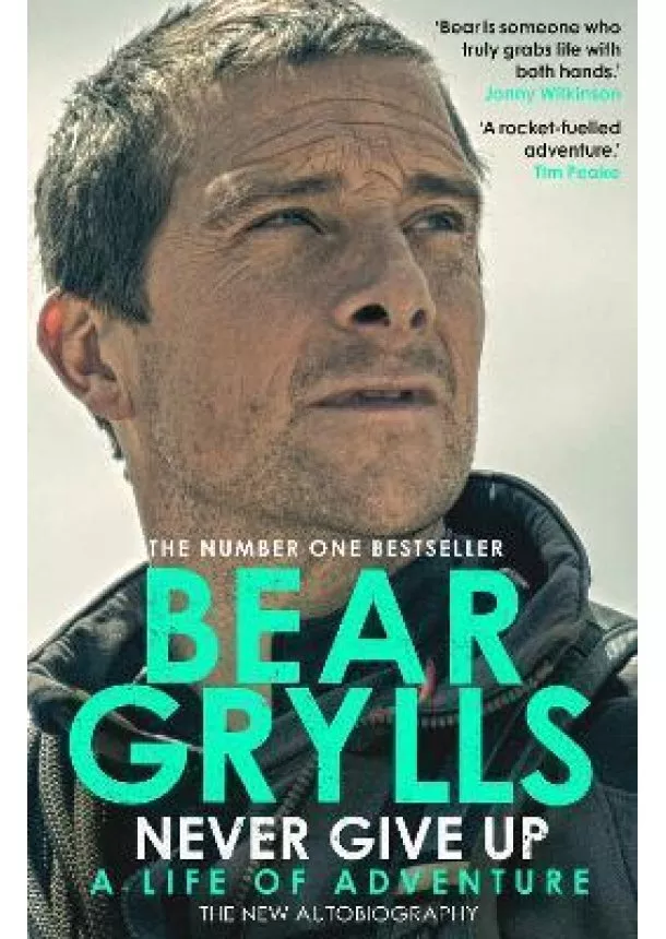 Bear Grylls - Never Give Up : A Life of Adventure, The Autobiography