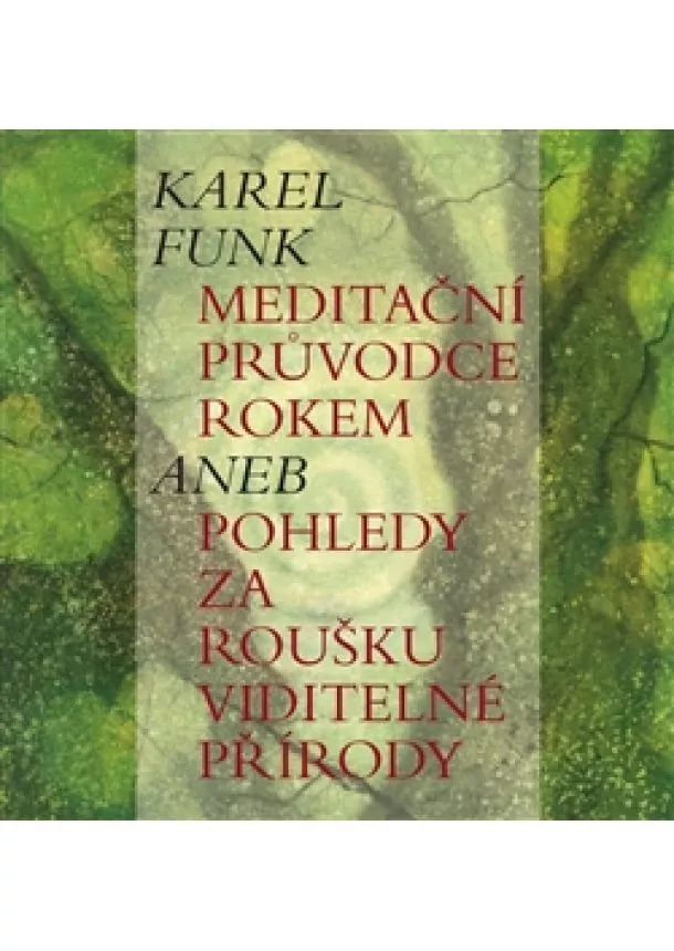 Karel Funk - Meditační průvodce rokem aneb pohledy za roušku viditelné přírody