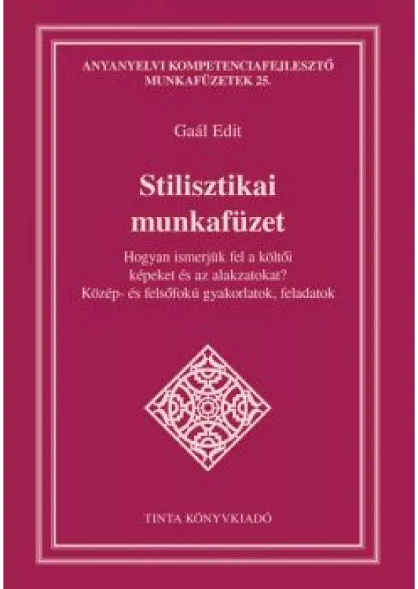 Gaál Edit - Stilisztikai munkafüzet - Hogyan ismerjük fel a költői képeket és az alakzatokat?