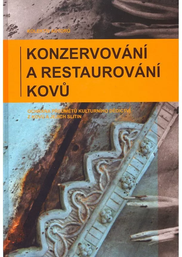 kolektiv autorů - Konzervování a restaurování kovů - Ochrana předmětů kulturního dědictví z kovů a jejich slitin