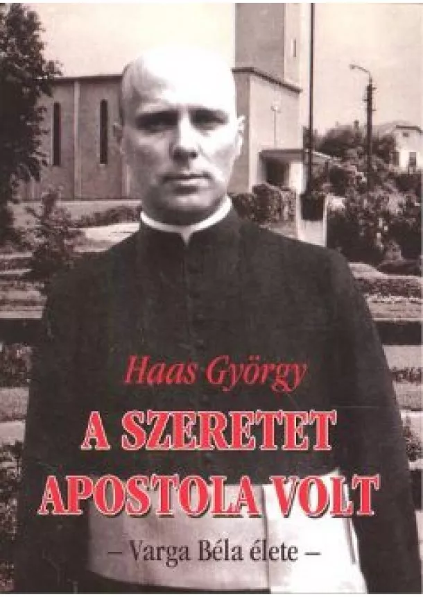 HAAS GYÖRGY - A SZERETET APOSTOLA VOLT