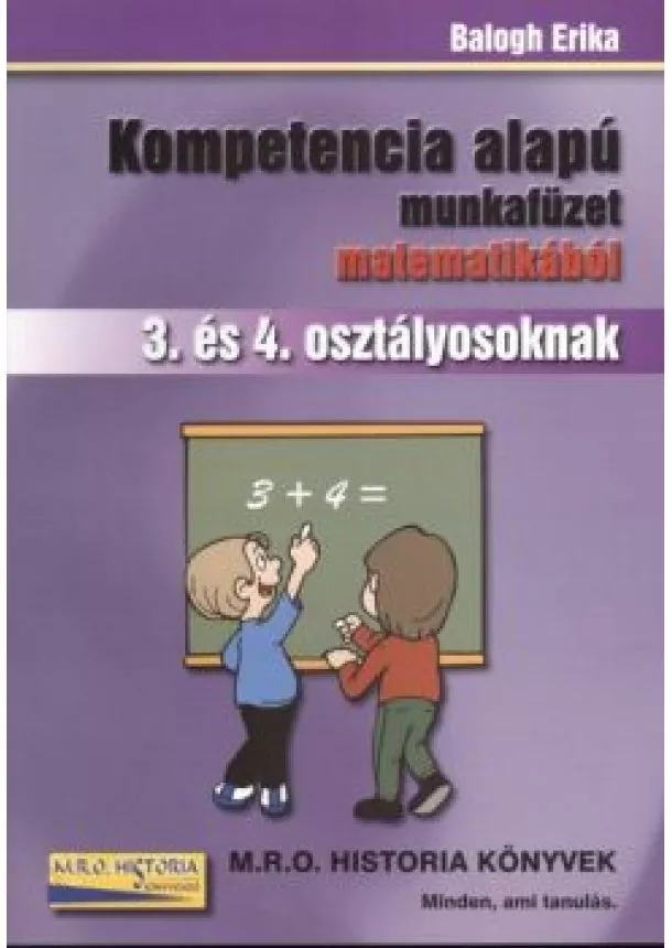 BALOGH ERIKA - KOMPETENCIA ALAPÚ MUNKAFÜZET MATEMATIKÁBÓL 3. ÉS 4. OSZTÁLY