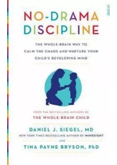 No-Drama Discipline : the whole-brain way to calm the chaos and nurture your child´s developing mind