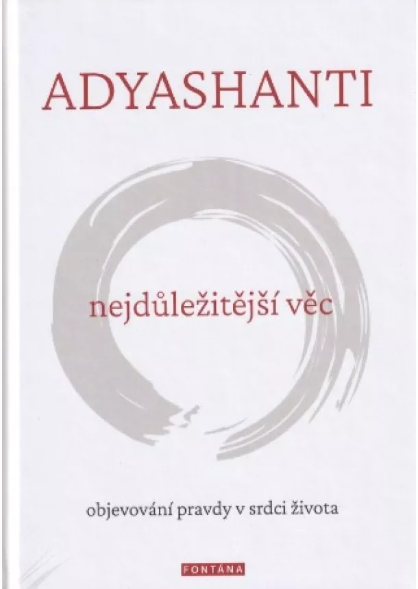 Adyashanti - Nejdůležitější věc - Objevování pravdy v srdci života