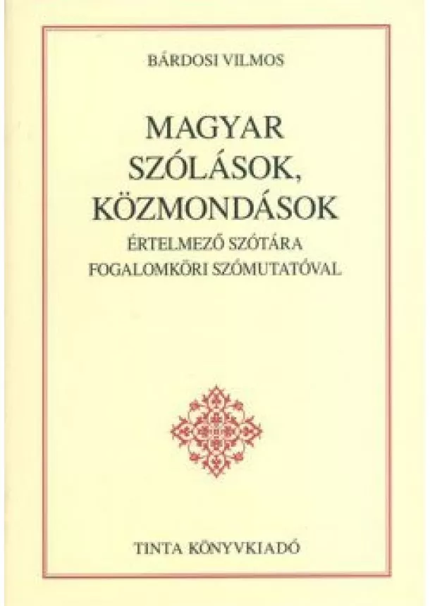 BÁRDOSI VILMOS - MAGYAR SZÓLÁSOK ÉS KÖZMONDÁSOK ÉRTELMEZŐ SZÓTÁRA FOGALOMKÖRI SZÓMUTATÓVAL