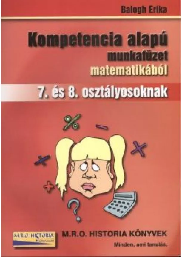 BALOGH ERIKA - KOMPETENCIA ALAPÚ MUNKAFÜZET MATEMATIKÁBÓL 7. ÉS 8. OSZTÁLY