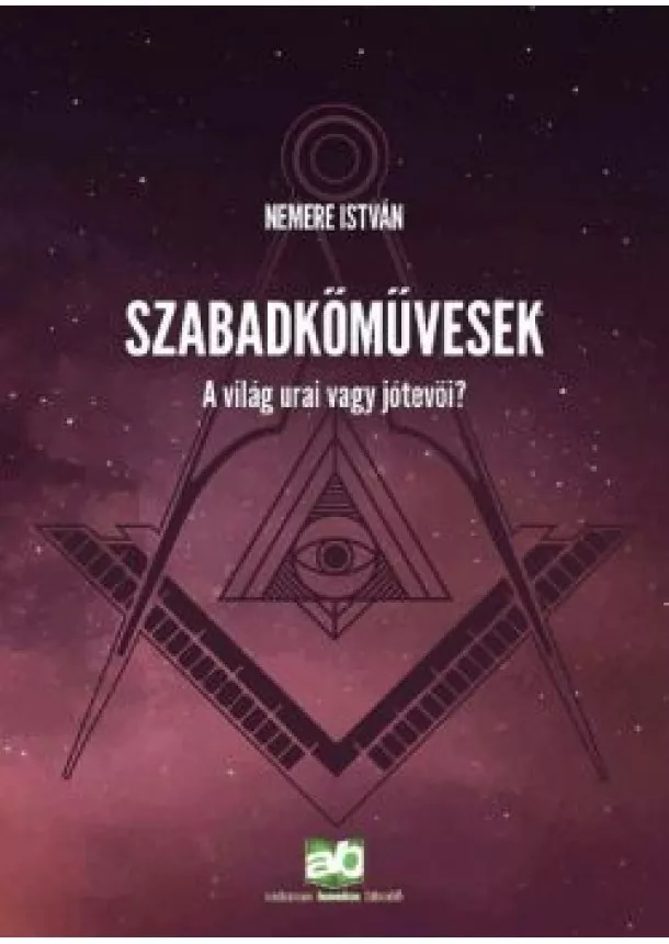 Nemere István - Szabadkőművesek - A világ urai vagy jótevői?