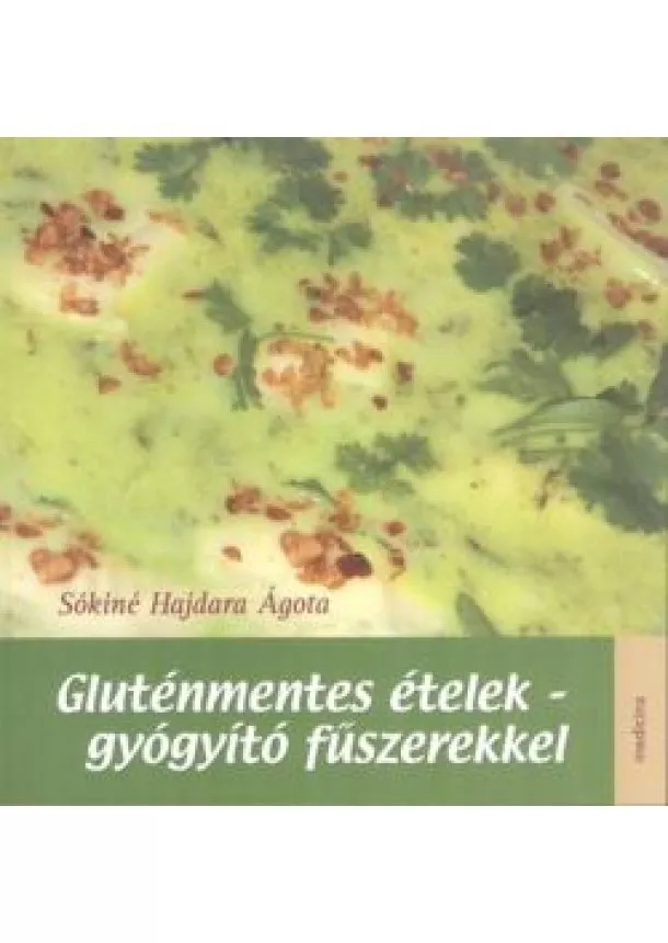 SÓKINÉ HAJDARA ÁGOTA - GLUTÉNMENTES ÉTELEK - GYÓGYÍTÓ FŰSZEREKKEL