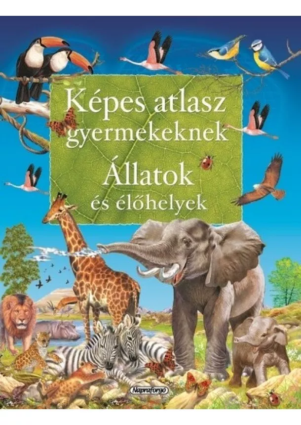 Válogatás - Képes atlasz gyermekeknek - Állatok és élőhelyek (új kiadás)