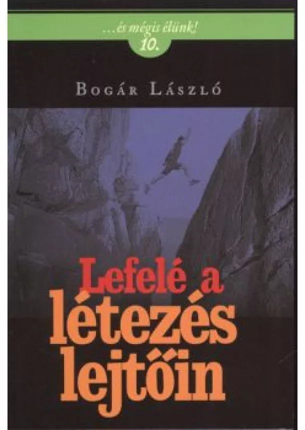 BOGÁR LÁSZLÓ - LEFELÉ A LÉTEZÉS LEJTŐIN