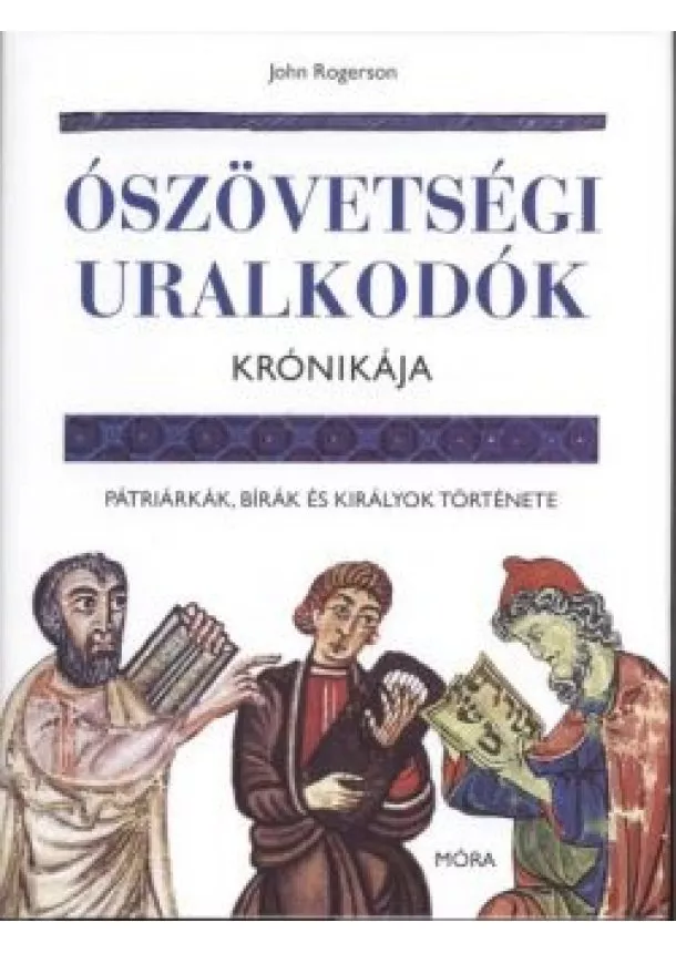 John Rogerson - Ószövetségi uralkodók krónikája /Pátriárkák, bírák és királyok története