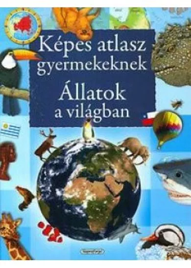 Képes atlasz gyermekeknek - Állatok a világban (új kiadás)