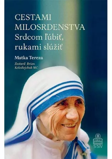 Cestami milosrdenstva - Srdcom ľúbiť, rukami slúžiť. Matka Tereza