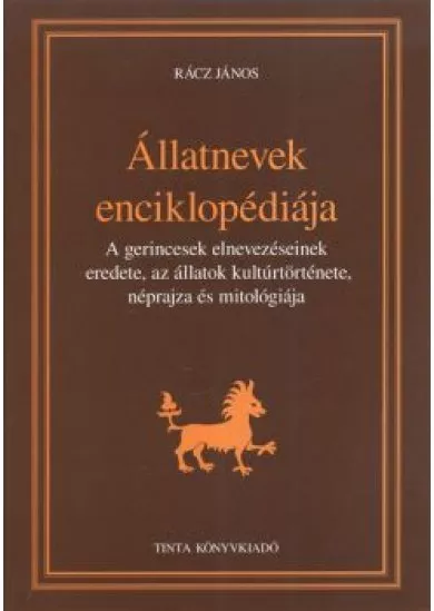 ÁLLATNEVEK ENCIKLOPÉDIÁJA /A GERINCESEK ELNEVEZÉSEINEK EREDETE, AZ ÁLLATOK KULTÚRTÖRTÉNETE, NÉPRAJZA