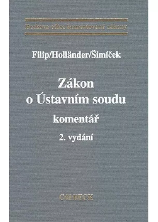 Jan Filip, Pavel Holländer , Vojtěch Šimíček - Zákon o Ústavním soudu. Komentář - 2., podstatně přepracované a doplněné vydání