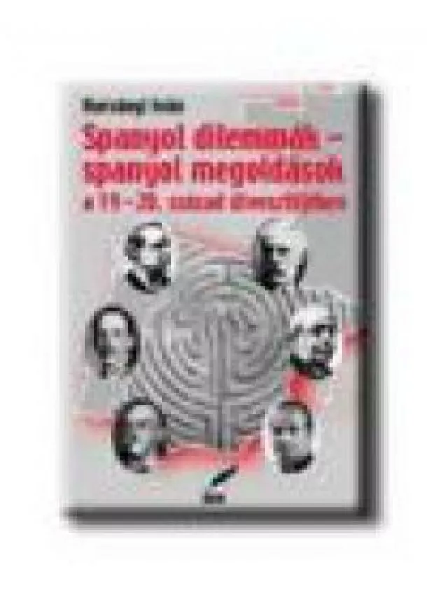 Harsányi Iván - SPANYOL DILEMMÁK-SPANYOL MEGOLDÁSOK A 19-20.SZÁZAD ÚTVESZTŐJÉBEN