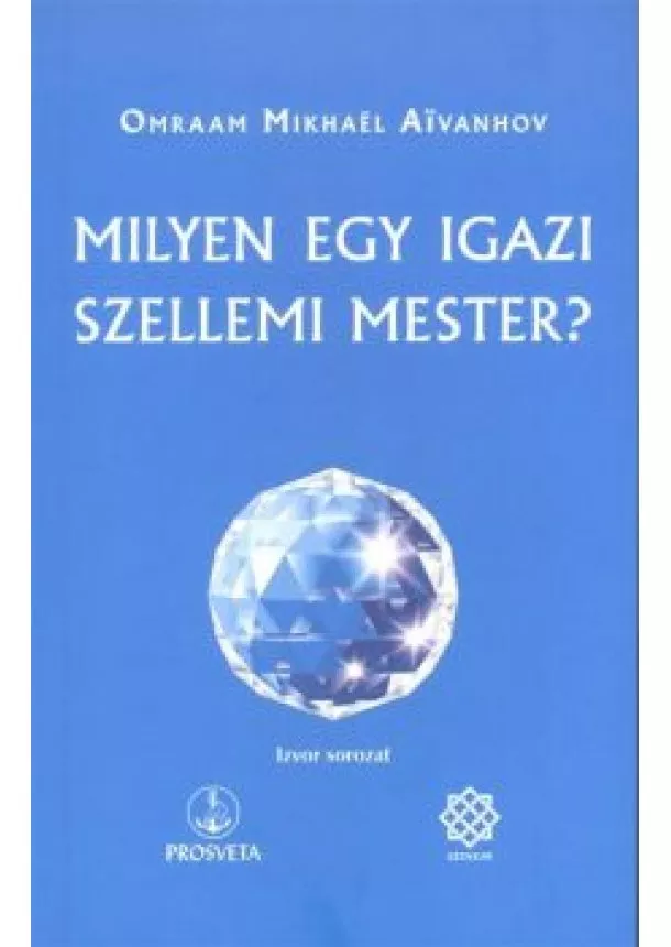 Omraam Mikhael Aivanhov - Milyen egy igazi szellemi mester?