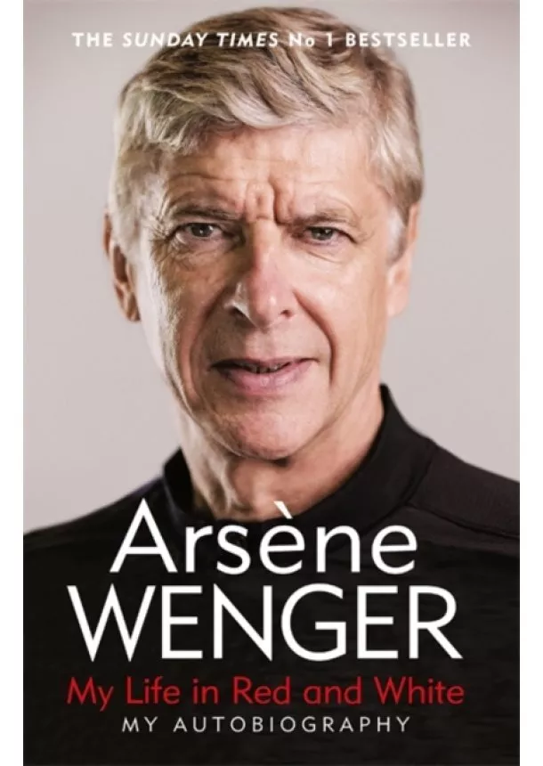 Arsene Wenger - My Life in Red and White