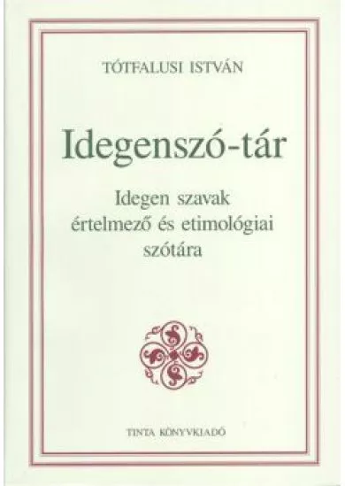 IDEGENSZÓ-TÁR /IDEGEN SZAVAK ÉRTELMEZŐ ÉS ETIMOLÓGIAI SZÓTÁRA