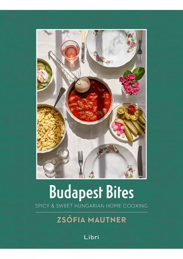 Mautner Zsófia - Budapest Bites - Spicy + Sweet Hungarian Home Cooking (new edition)