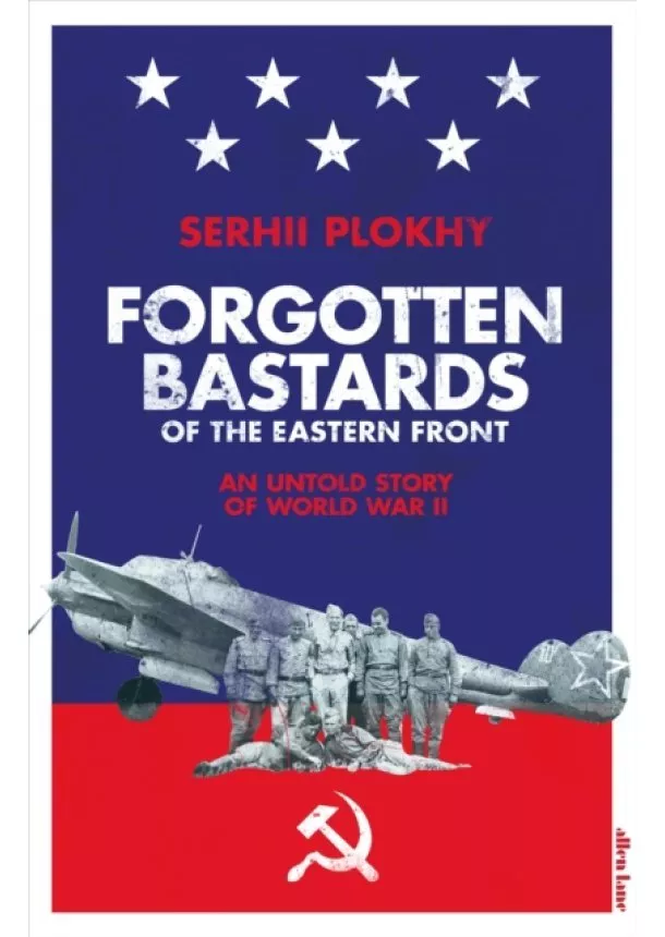 Serhii Plokhy - Forgotten Bastards of the Eastern Front