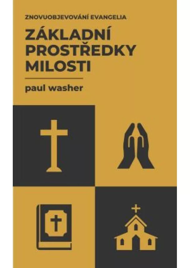 Paul Washer - Základní prostředky milosti - Tato kniha rozebírá čtyři klíčové dary, které nám Bůh poskytl pro růst ve zbožnosti