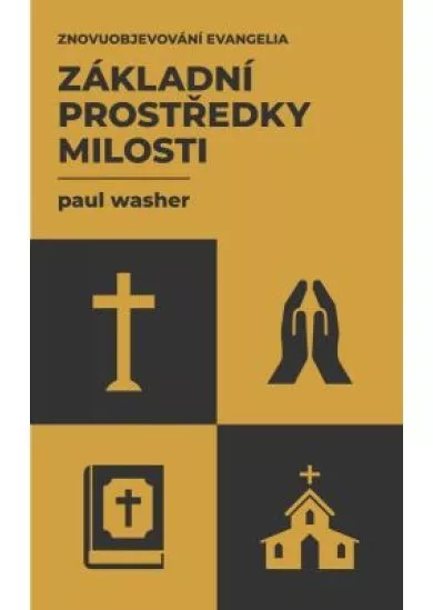 Základní prostředky milosti - Tato kniha rozebírá čtyři klíčové dary, které nám Bůh poskytl pro růst ve zbožnosti