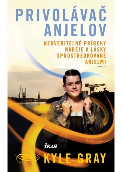 Privolávač anjelov - neuveriteľné príbehy nádeje a lásky sprostredkované anjelmi