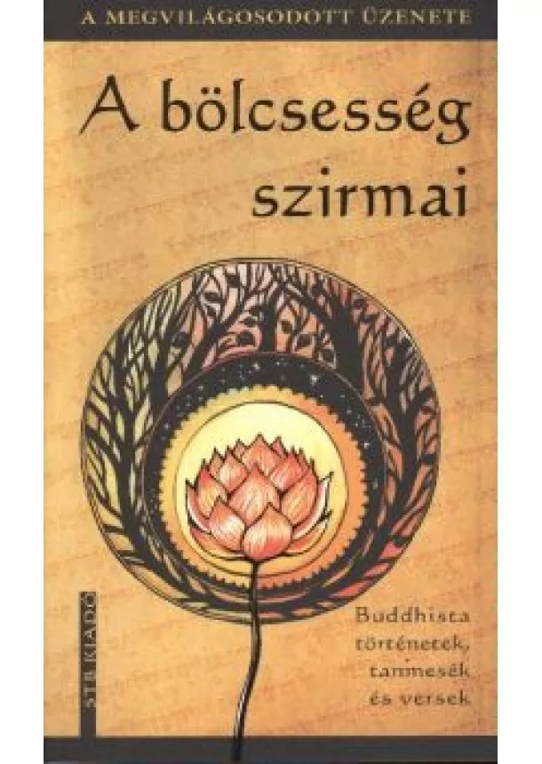 VÁLOGATÁS - A BÖLCSESSÉG SZIRMAI - BUDDHISTA TÖRTÉNETEK, TANMESÉK ÉS VERSEK