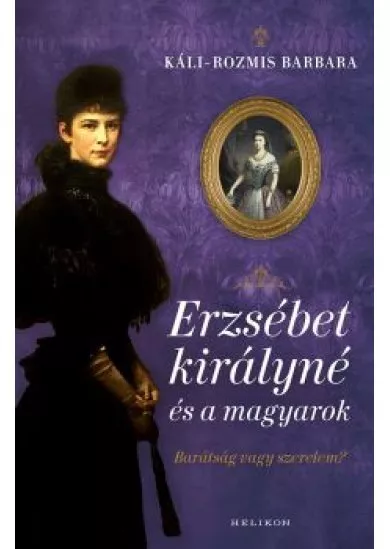 Erzsébet királyné és a magyarok - Barátság vagy szerelem?