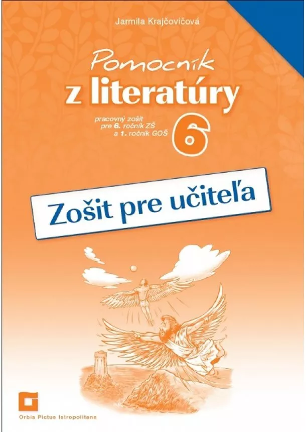 Jarmila Krajčovičová - Pomocník z literatúry 6 - Zošit pre učiteľa - Pracovný zošit pre 6. ročník ZŠ a 1. ročník GOŠ