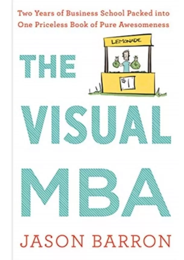 Jason Barron - The Visual MBA: Two Years of Business School Packed into One Priceless Book of Pure Awesomeness