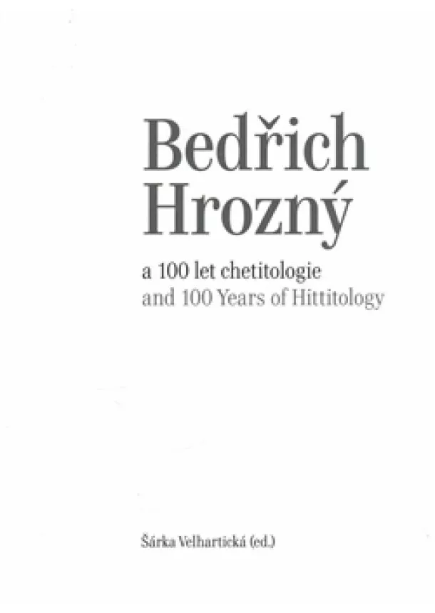 Šárka Velhartická - Bedřich Hrozný a 100 let chetitologie - and 100 Years of Hittitology