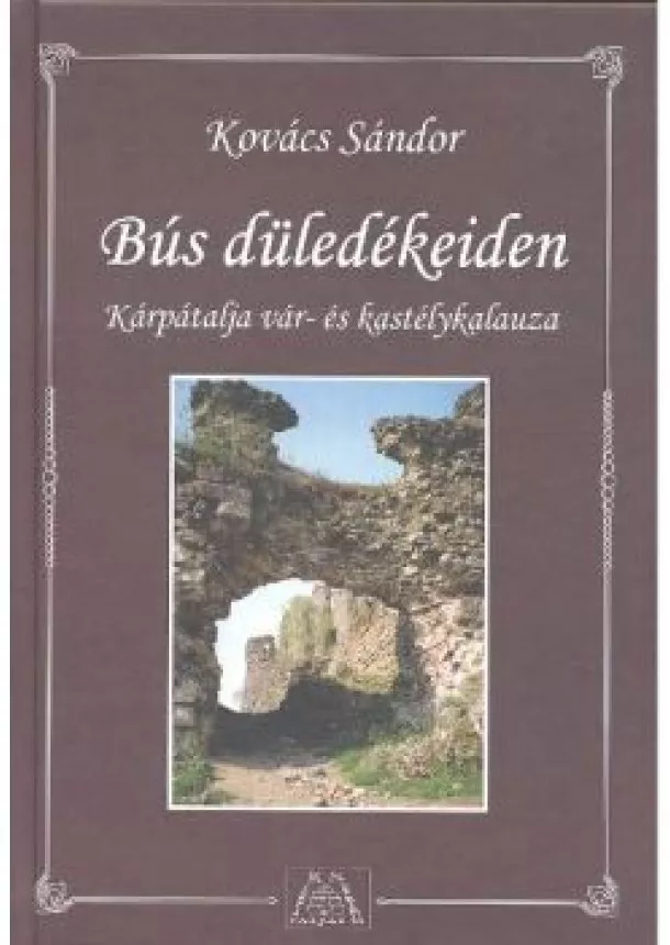 Kovács Sándor - BÚS DÜLEDÉKEIDEN /KÁRPÁTALJA VÁR- ÉS KASTÉLYKALAUZA