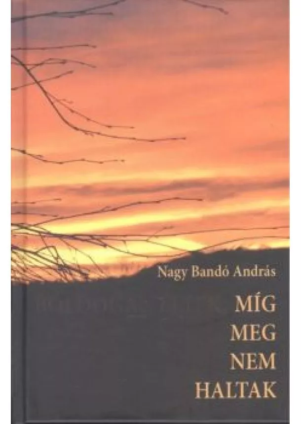 Nagy Bandó András - MÍG MEG NEM HALTAK