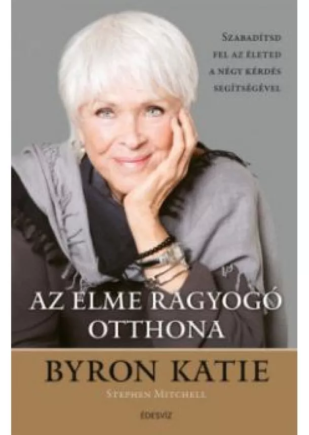 Byron Katie - Az elme ragyogó otthona - Szabadítsd fel az életed a négy kérdés segítségével