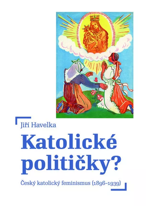 Jiří Havelka - Katolické političky? - Český katolický feminismus (18961939)