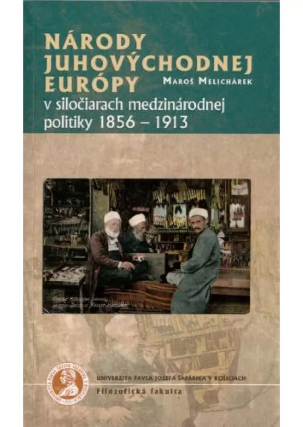 Maroš Melichárek - Národy juhovýchodnej Európy v siločiarach medzinárodnej politiky 1856-1913