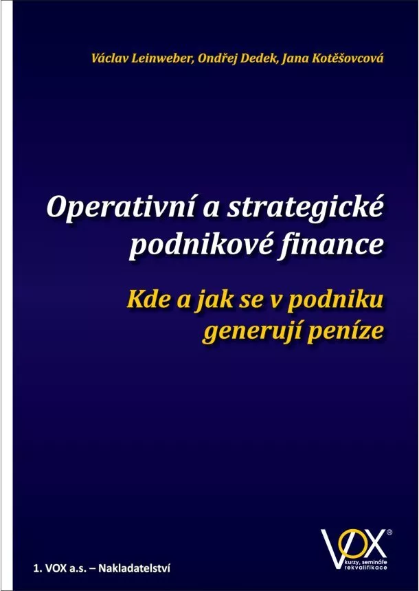 Václav Leinweber, Ondřej Dedek, Jana Kotěšovcová - Operativní a strategické podnikové finance - Kde a jak se v podniku generují peníze