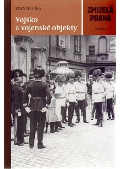 Vojsko a vojenské objekty - Zmizelá Praha