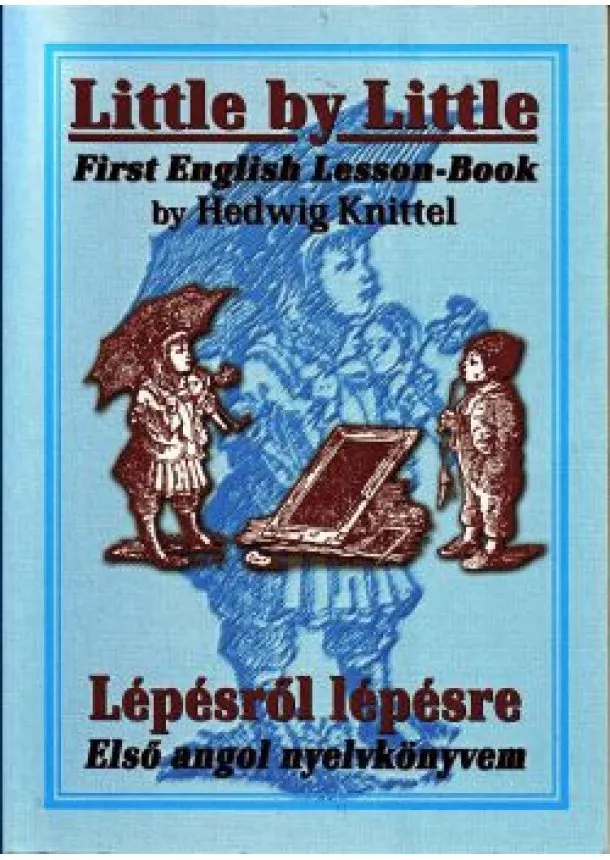 Hedwig Knittel - Little by little first english lesson-book - Lépésről lépésre Első angol nyelvkönyvem