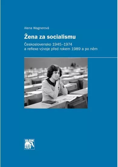 Žena za socialismu - Československo 1945–1974 a reflexe vývoje před rokem 1989 a po něm