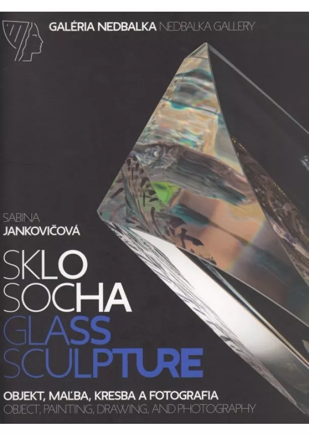 Sabina Jankovičová - Sklo – socha, objekt, maľba, kresba a fotografia/Glass - sculpture