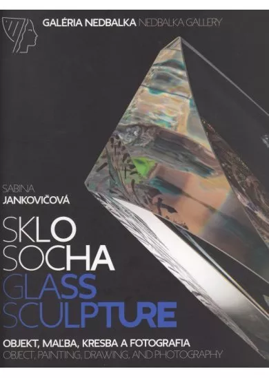 Sklo – socha, objekt, maľba, kresba a fotografia/Glass - sculpture