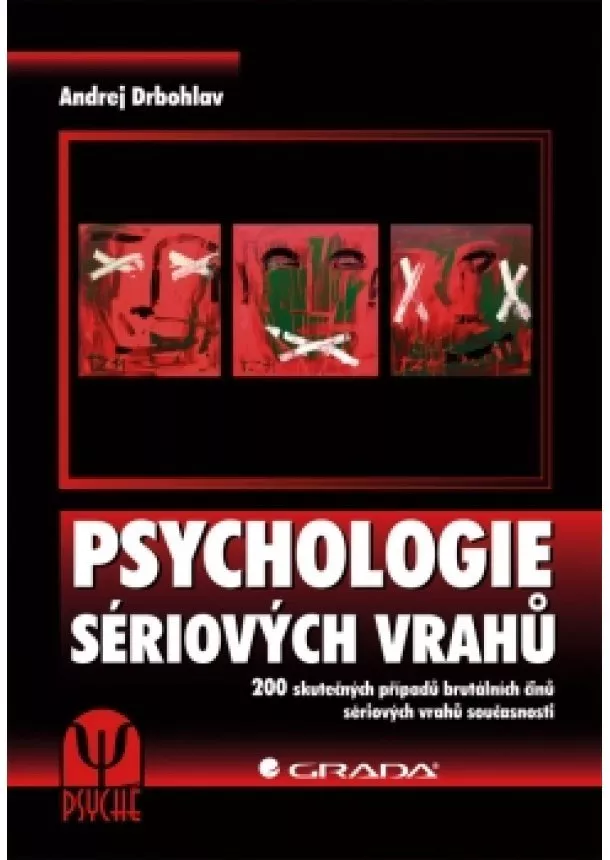 Andrej Drbohlav - Psychologie sériových vrahů - 200 skutečných případů brutálních činů sériových vrahů současnosti