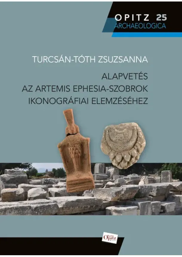 Turcsán-Tóth Zsuzsanna - Alapvetés az Artemis Ephesia-szobrok ikonográfiai elemzéséhez